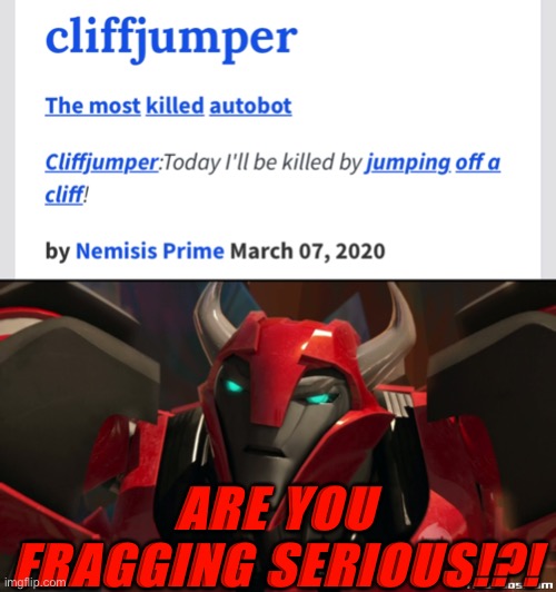Bruh | ARE YOU FRAGGING SERIOUS!?! | image tagged in angry cliffjumper,cliffjumper,transformers prime,tfp,urban dictionary | made w/ Imgflip meme maker