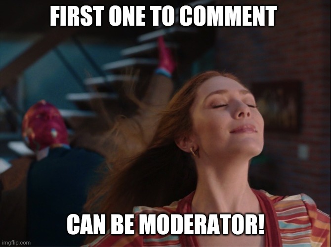 Comment now! | FIRST ONE TO COMMENT; CAN BE MODERATOR! | image tagged in wandavision | made w/ Imgflip meme maker