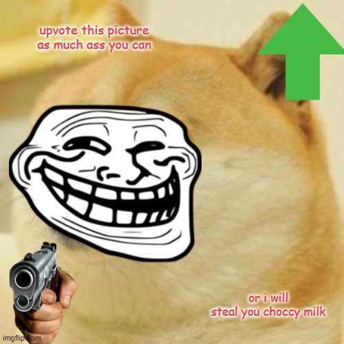 Doge | upvote this picture as much ass you can; or i will steal you choccy milk | image tagged in memes,doge | made w/ Imgflip meme maker