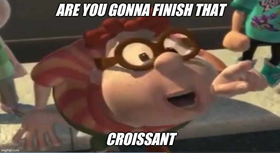 Are you going to finish that croissant | ARE YOU GONNA FINISH THAT CROISSANT | image tagged in are you going to finish that croissant | made w/ Imgflip meme maker