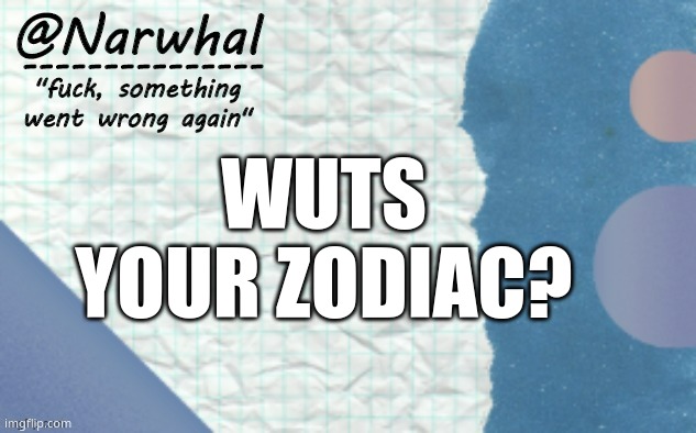 i'm a taury >:3 | WUTS YOUR ZODIAC? | image tagged in narwhal announcement template 5 | made w/ Imgflip meme maker