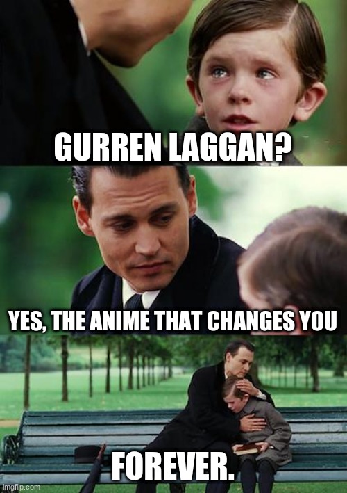 that one anime | GURREN LAGGAN? YES, THE ANIME THAT CHANGES YOU; FOREVER. | image tagged in memes,finding neverland | made w/ Imgflip meme maker