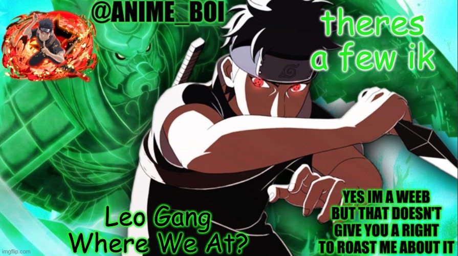 shisui temp thing | theres a few ik; Leo Gang Where We At? | image tagged in shisui temp thing | made w/ Imgflip meme maker