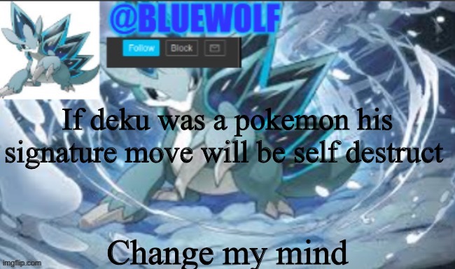 I’m not wrong | If deku was a pokemon his signature move will be self destruct; Change my mind | image tagged in blue wolf announcement template | made w/ Imgflip meme maker