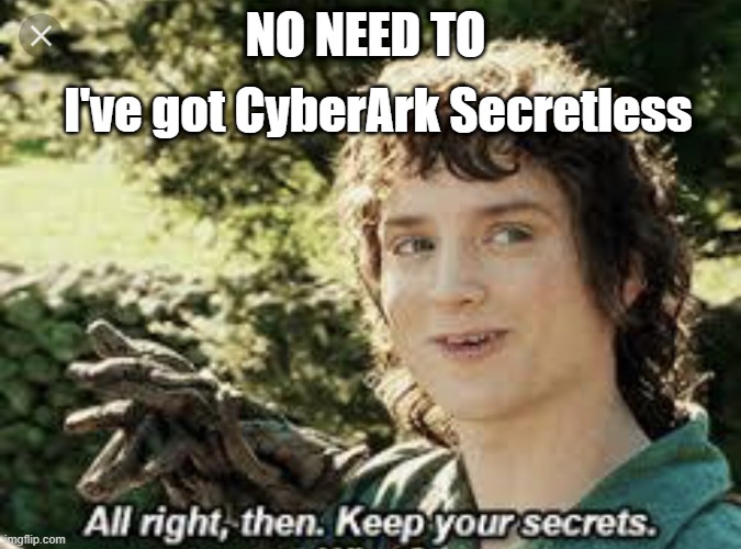 CyberArk Secretless | I've got CyberArk Secretless; NO NEED TO | image tagged in all right then keep your secrets | made w/ Imgflip meme maker