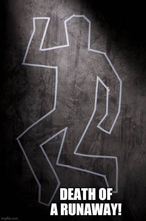 DEATH OF A RUNAWAY! | image tagged in sad news | made w/ Imgflip meme maker