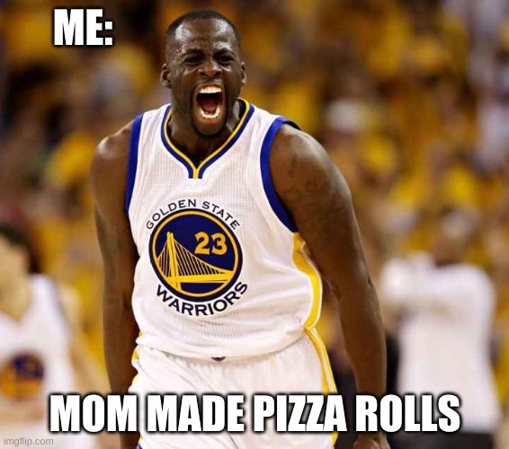 Yum | ME:; MOM MADE PIZZA ROLLS | image tagged in pizza rolls | made w/ Imgflip meme maker