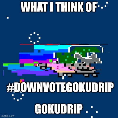 Downvote gokudrip | WHAT I THINK OF; #DOWNVOTEGOKUDRIP; GOKUDRIP | image tagged in roblox | made w/ Imgflip meme maker