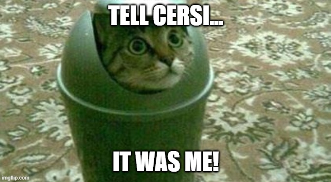 funny cat | TELL CERSI... IT WAS ME! | image tagged in got | made w/ Imgflip meme maker