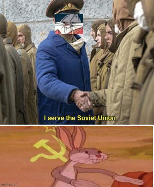 Our meme | image tagged in i serve the soviet union,soviet bugs bunny | made w/ Imgflip meme maker