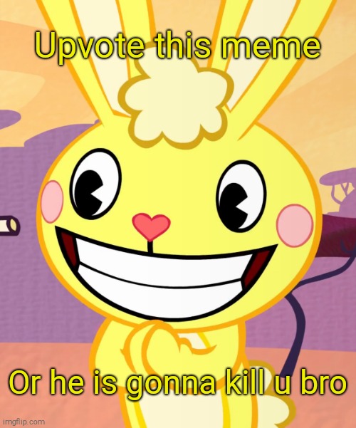 RUN | Upvote this meme; Or he is gonna kill u bro | image tagged in cheeky cuddles htf,upvote begging,upvotes,death,happy tree friends | made w/ Imgflip meme maker