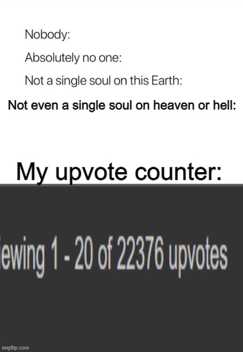 I upvote to make people happy, not for points | Not even a single soul on heaven or hell:; My upvote counter: | image tagged in nobody absolutely no one,upvote,points,imgflip points | made w/ Imgflip meme maker