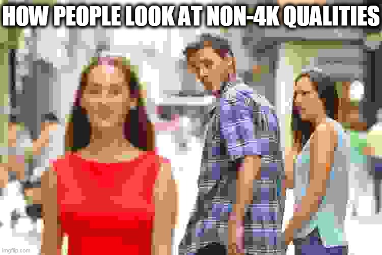 Distracted Boyfriend Meme | HOW PEOPLE LOOK AT NON-4K QUALITIES | image tagged in memes,distracted boyfriend | made w/ Imgflip meme maker