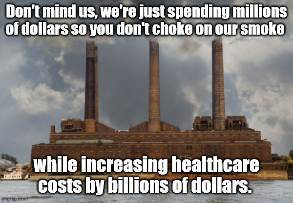 Fossil fuels are great! | Don't mind us, we're just spending millions of dollars so you don't choke on our smoke; while increasing healthcare costs by billions of dollars. | image tagged in coal,oil,smoke,healthcare costs | made w/ Imgflip meme maker
