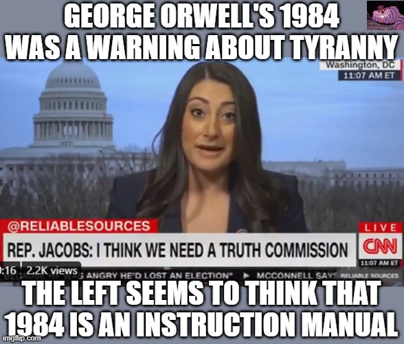 Do the left ever even listen to what they are saying? | GEORGE ORWELL'S 1984 WAS A WARNING ABOUT TYRANNY; THE LEFT SEEMS TO THINK THAT 1984 IS AN INSTRUCTION MANUAL | image tagged in cnn | made w/ Imgflip meme maker