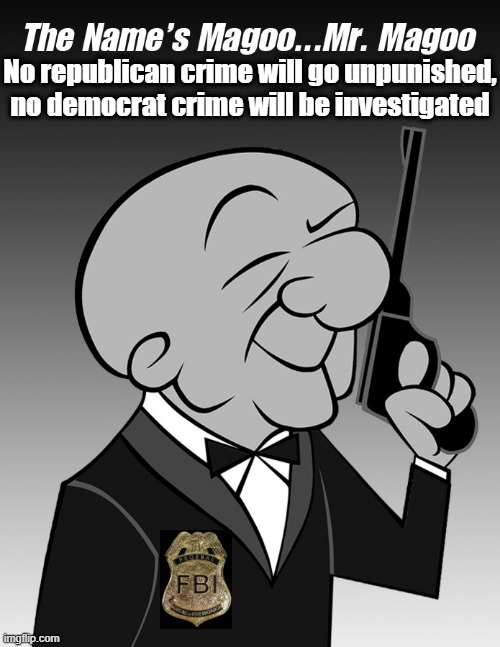 Scumbags | No republican crime will go unpunished, no democrat crime will be investigated | image tagged in fbi,why is the fbi here,double standards,maga | made w/ Imgflip meme maker