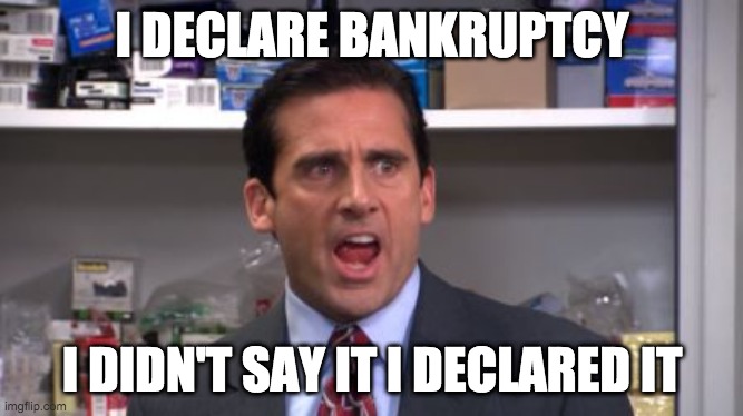 I didn't say it I declared it | I DECLARE BANKRUPTCY; I DIDN'T SAY IT I DECLARED IT | image tagged in the office bankruptcy | made w/ Imgflip meme maker