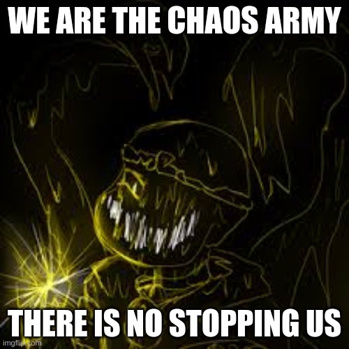 WE ARE THE CHAOS ARMY; THERE IS NO STOPPING US | image tagged in shattered dream sans | made w/ Imgflip meme maker