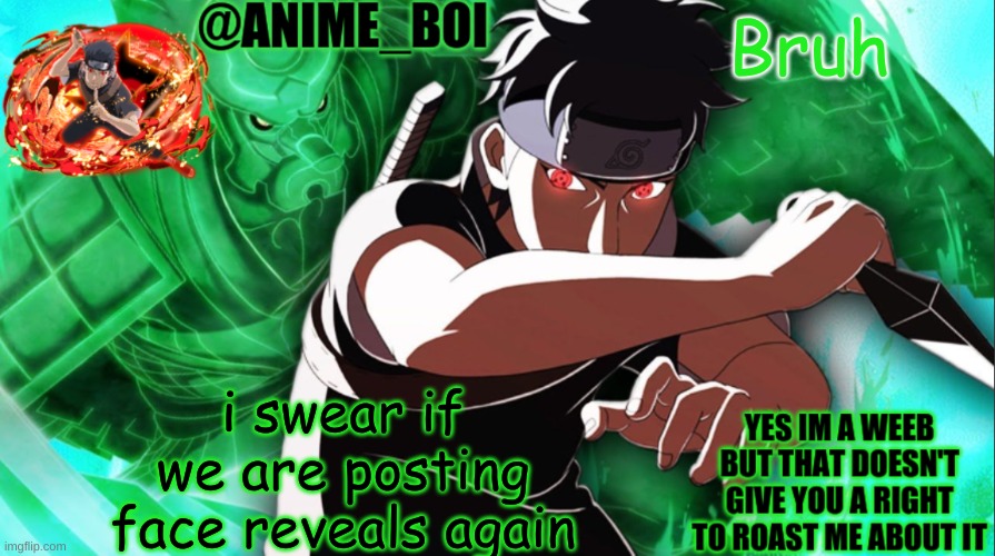 shisui temp thing | Bruh; i swear if we are posting face reveals again | image tagged in shisui temp thing | made w/ Imgflip meme maker