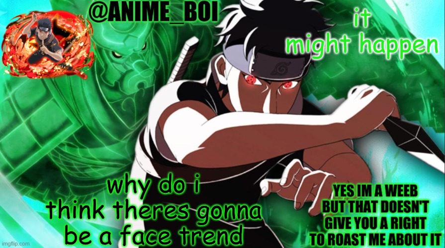 shisui temp thing | it might happen; why do i think theres gonna be a face trend | image tagged in shisui temp thing | made w/ Imgflip meme maker