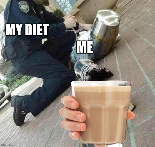 Dang nabbit | MY DIET; ME | image tagged in choccy milk,milk,meme,funny,hilarious,knight | made w/ Imgflip meme maker