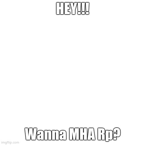 Blank Transparent Square | HEY!!! Wanna MHA Rp? | image tagged in memes,blank transparent square | made w/ Imgflip meme maker