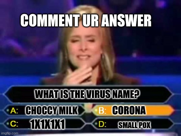 Dumb Quiz Game Show Contestant  | COMMENT UR ANSWER; WHAT IS THE VIRUS NAME? CORONA; CHOCCY MILK; 1X1X1X1; SMALL POX | image tagged in dumb quiz game show contestant | made w/ Imgflip meme maker