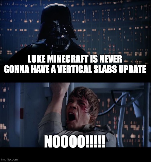 Star Wars No |  LUKE MINECRAFT IS NEVER GONNA HAVE A VERTICAL SLABS UPDATE; NOOOO!!!!! | image tagged in memes,star wars no | made w/ Imgflip meme maker
