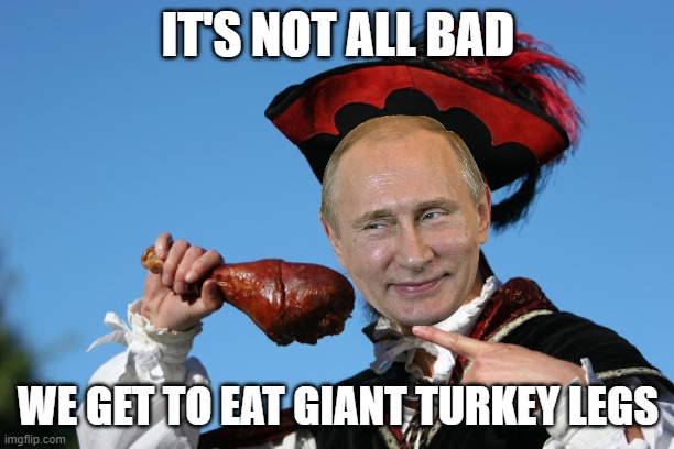 IT'S NOT ALL BAD WE GET TO EAT GIANT TURKEY LEGS | made w/ Imgflip meme maker