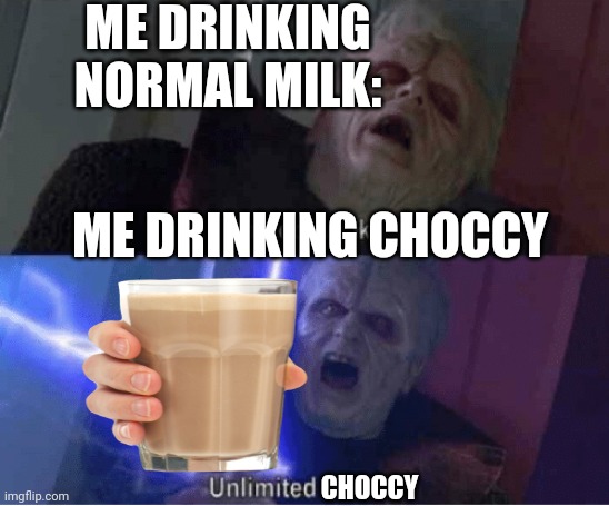Choccy | ME DRINKING NORMAL MILK:; ME DRINKING CHOCCY; CHOCCY | image tagged in too weak unlimited power | made w/ Imgflip meme maker
