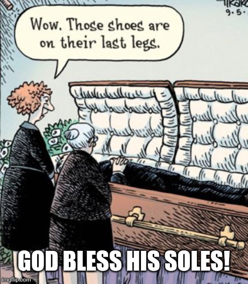 GOD BLESS HIS SOLES! | image tagged in bless you | made w/ Imgflip meme maker