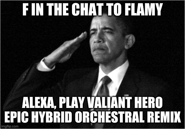 oof | F IN THE CHAT TO FLAMY; ALEXA, PLAY VALIANT HERO EPIC HYBRID ORCHESTRAL REMIX | image tagged in salute | made w/ Imgflip meme maker