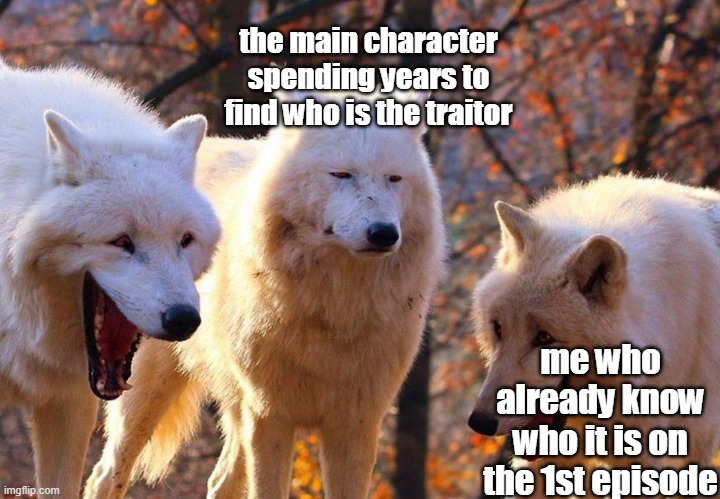 anime | the main character spending years to find who is the traitor; me who already know who it is on the 1st episode | image tagged in laughing dogs with pissed dog | made w/ Imgflip meme maker