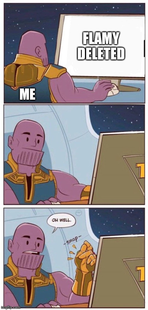 Oh Well Thanos | FLAMY DELETED ME | image tagged in oh well thanos | made w/ Imgflip meme maker