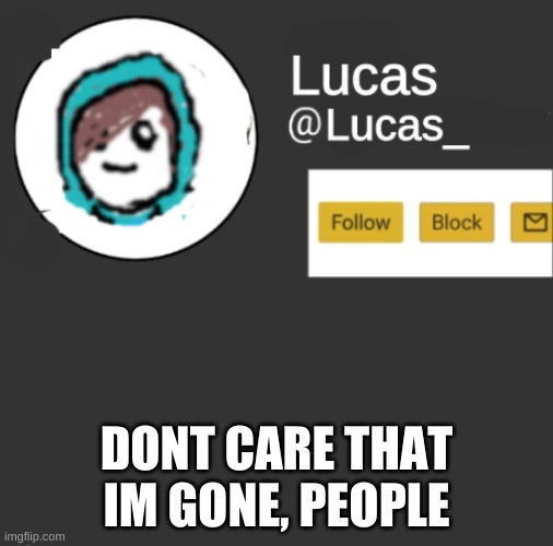 leaving in 1 hr | DONT CARE THAT IM GONE, PEOPLE | image tagged in lucas | made w/ Imgflip meme maker