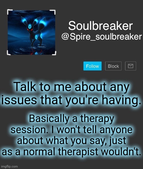 Spire | Talk to me about any issues that you're having. Basically a therapy session. I won't tell anyone about what you say, just as a normal therapist wouldn't. | image tagged in spire | made w/ Imgflip meme maker