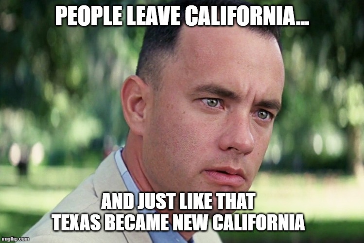 And Just Like That Meme | PEOPLE LEAVE CALIFORNIA... AND JUST LIKE THAT
TEXAS BECAME NEW CALIFORNIA | image tagged in memes,and just like that | made w/ Imgflip meme maker