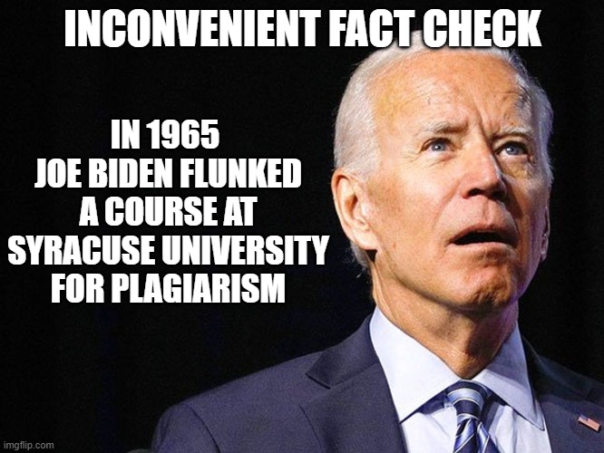 Presidential History Lesson | INCONVENIENT FACT CHECK; IN 1965 
JOE BIDEN FLUNKED A COURSE AT SYRACUSE UNIVERSITY FOR PLAGIARISM | image tagged in joe biden,plagiarism,facts,history,liar,cheater | made w/ Imgflip meme maker