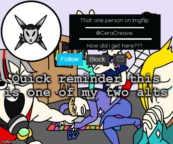 I bet y’all don’t remember this at all- | Quick reminder this is one of my two alts | image tagged in ceracreave announcement template 2 | made w/ Imgflip meme maker