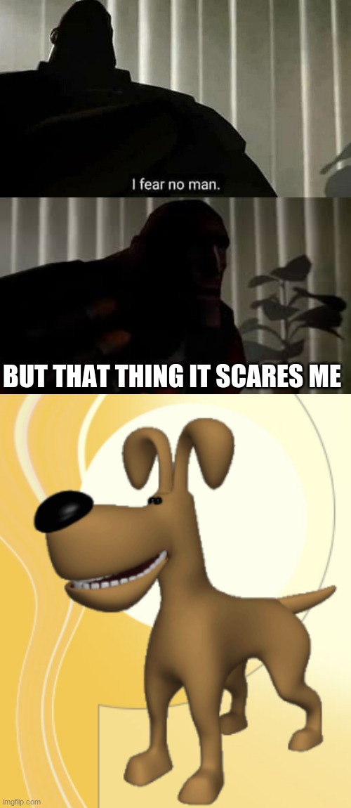 strange | BUT THAT THING IT SCARES ME | image tagged in funny | made w/ Imgflip meme maker