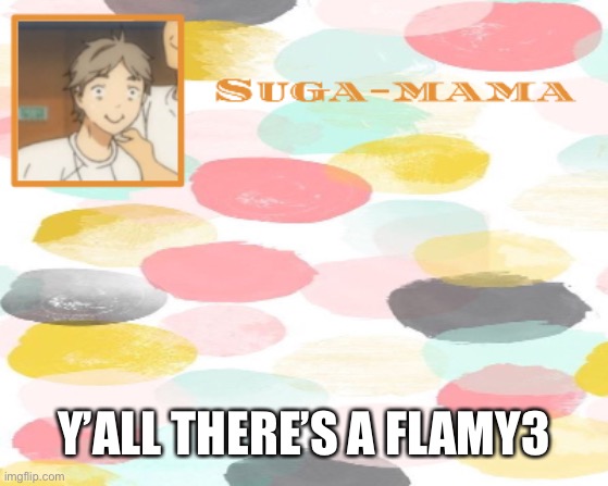 https://imgflip.com/user/Flamy3 | Y’ALL THERE’S A FLAMY3 | image tagged in suga temp | made w/ Imgflip meme maker