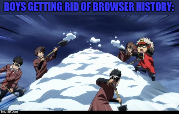 I may be a little too degenerate | BOYS GETTING RID OF BROWSER HISTORY: | image tagged in anime,boys vs girls,browser history,snow | made w/ Imgflip meme maker