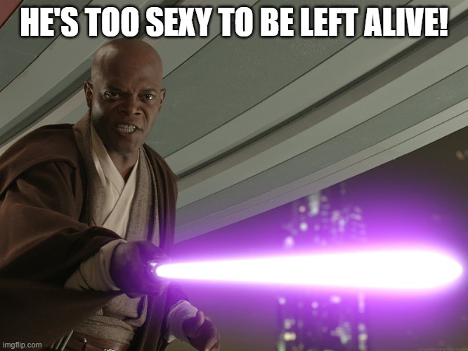 He's too dangerous to be left alive! | HE'S TOO SEXY TO BE LEFT ALIVE! | image tagged in he's too dangerous to be left alive | made w/ Imgflip meme maker