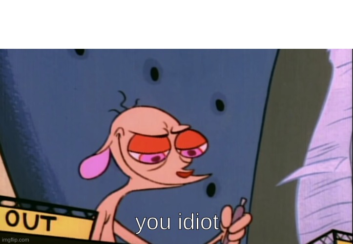 High Quality You idiot Blank Meme Template