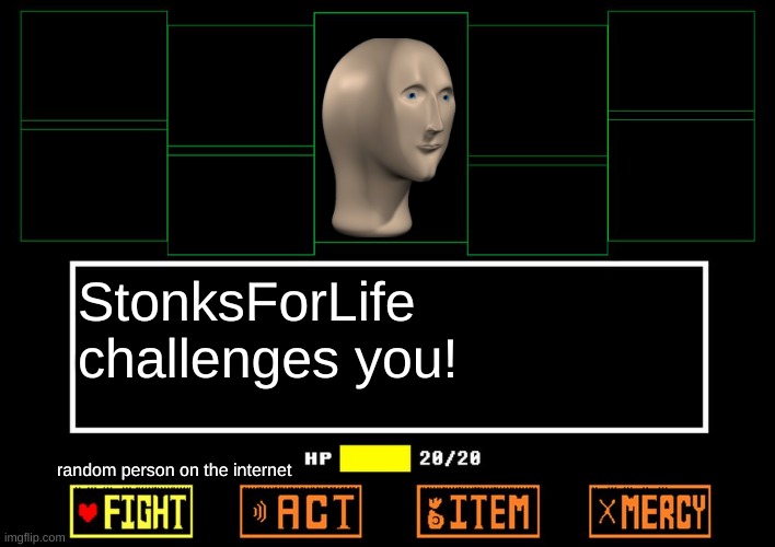 yes | StonksForLife challenges you! random person on the internet | image tagged in blank undertale battle | made w/ Imgflip meme maker