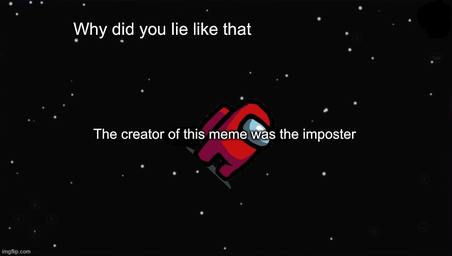 X Was the Impostor | The creator of this meme was the imposter Why did you lie like that | image tagged in x was the impostor | made w/ Imgflip meme maker