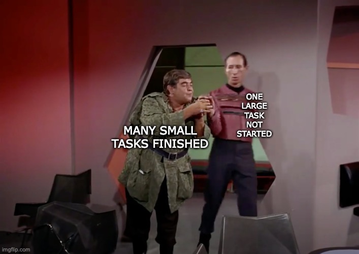 Many small tasks finished / One large task not started | ONE LARGE TASK NOT STARTED; MANY SMALL TASKS FINISHED | image tagged in cyrano jones yoink,monday,work,productivity,time management,star trek | made w/ Imgflip meme maker