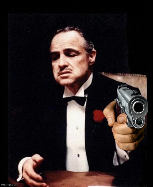 oh shit the godfather gots a gun- | image tagged in godfather | made w/ Imgflip meme maker