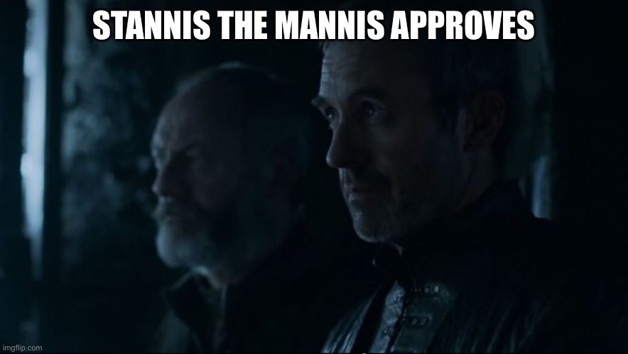 Fewer | STANNIS THE MANNIS APPROVES | image tagged in fewer | made w/ Imgflip meme maker