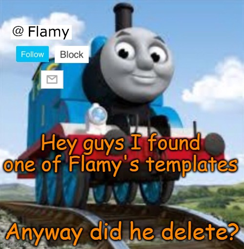 I hear things about him deleting | Hey guys I found one of Flamy's templates; Anyway did he delete? | image tagged in normal announcement,delete,flamy | made w/ Imgflip meme maker